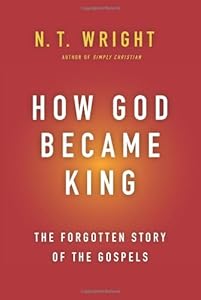 How God Became King: The Forgotten Story of the Gospels