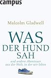 Was der Hund sah: und andere Abenteuer aus der Welt, in der wir leben - Malcolm Gladwell