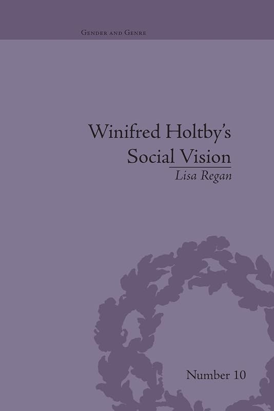 Winifred Holtby's Social Vision (Gender and Genre) by Lisa Regan