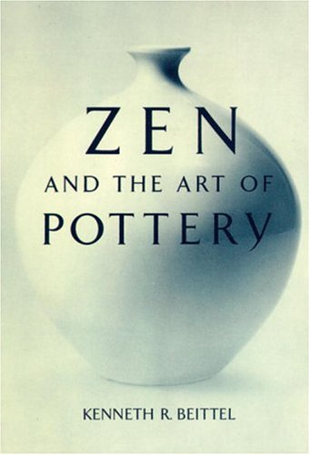 Zen And The Art Of Pottery by Kenneth R. Beittel