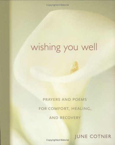 Wishing You Well: Prayers and Poems for Comfort, Healing, and Recovery by June Cotner