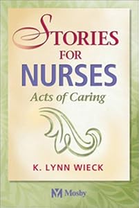 Stories for Nurses: Acts of Caring by K. Lynn Wieck RN  PhD