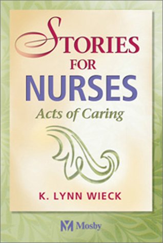 Stories for Nurses: Acts of Caring by K. Lynn Wieck RN  PhD
