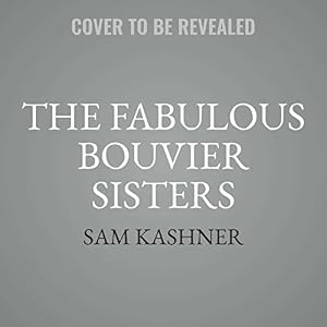 The Fabulous Bouvier Sisters: The Tragic and Glamorous Lives of Jackie and Lee