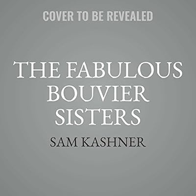 The Fabulous Bouvier Sisters: The Tragic and Glamorous Lives of Jackie and Lee