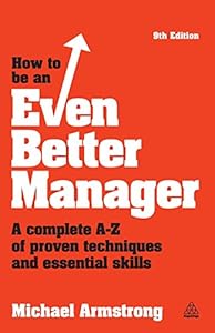 How to be an Even Better Manager: A Complete A-Z of Proven Techniques and Essential Skills