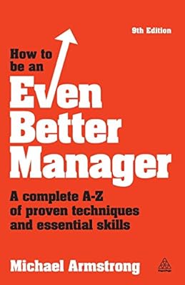 How to be an Even Better Manager: A Complete A-Z of Proven Techniques and Essential Skills