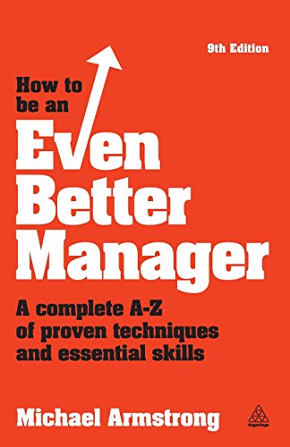 How to be an Even Better Manager: A Complete A-Z of Proven Techniques and Essential Skills by Michael Armstrong