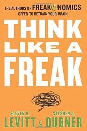 Think Like a Freak: The Authors of Freakonomics Offer to Retrain Your Brain