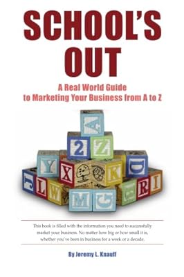 School's Out: A Real World Guide to Marketing Your Business from A to Z