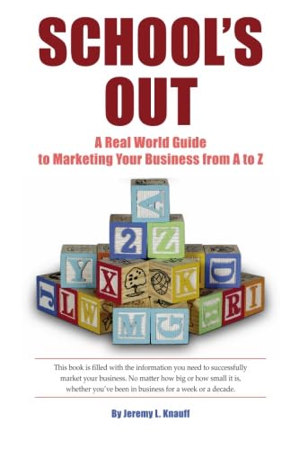 School's Out: A Real World Guide to Marketing Your Business from A to Z by Jeremy L. Knauff