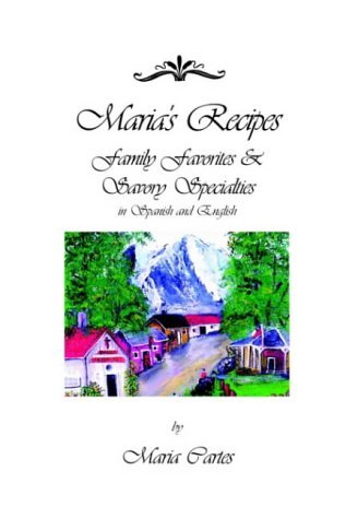 Maria's Recipes: Family Favorites & Savory Specialties in Spanish and English by Maria Cartes