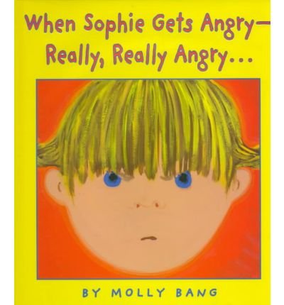 When Sophie Gets Angry- Really, Really, Angry by Molly Bang