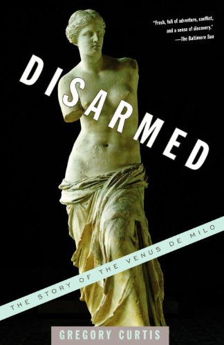 Disarmed: The Story of the Venus de Milo by Gregory Curtis