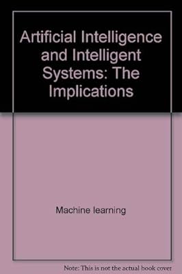 Artificial Intelligence and Intelligent Systems: The Implications (Ellis Horwood Series in Analytical Chemistry)