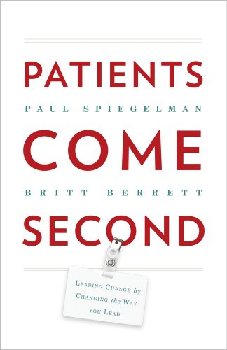 Patients Come Second: Leading Change by Changing the Way You Lead by Paul Spiegelman