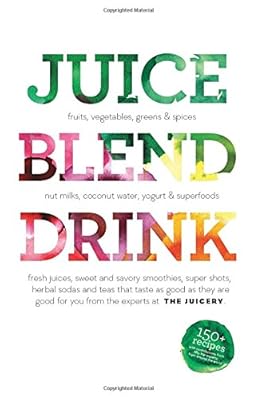 Juice. Blend. Taste.: 150+ Recipes By Experts From Around the World