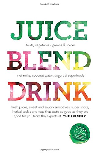 Juice. Blend. Taste.: 150+ Recipes By Experts From Around the World by Cindy Palusamy