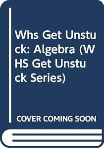 Whs Get Unstuck: Algebra (WHS Get Unstuck Series)