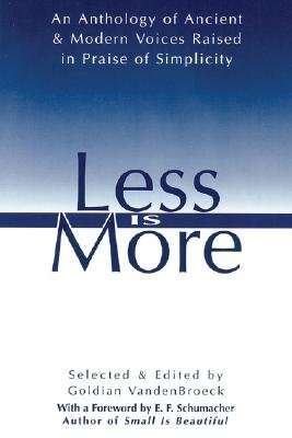 Less Is More: The Art of Voluntary Poverty : An Anthology of Ancient and Modern Voices Raised in Praise of Simplicity by Goldian Vandenbroeck