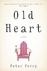 Old Heart: A Novel by Peter Ferry