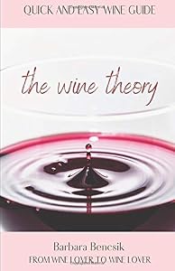 The Wine Theory: Quick and Easy Wine Guide by Barbara Bencsik