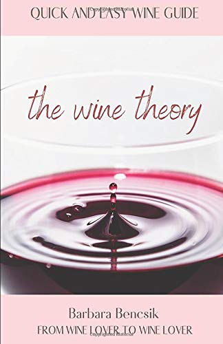 The Wine Theory: Quick and Easy Wine Guide by Barbara Bencsik