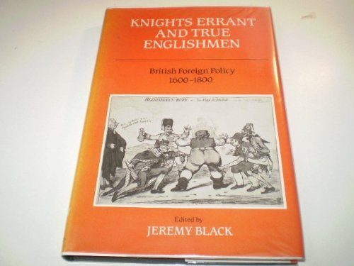Knights Errant and True Englishmen: British Foreign Policy, 1660-1800 by Jeremy Black