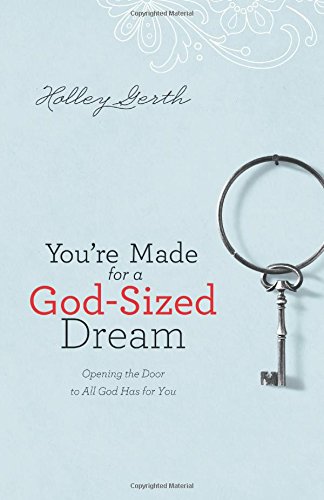 You're Made for a God-Sized Dream: Opening the Door to All God Has for You by Holley Gerth