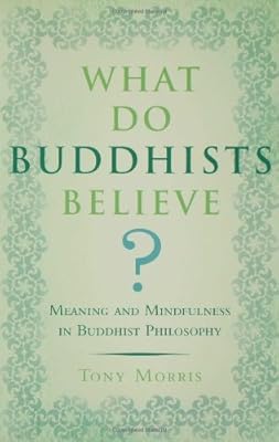 What Do Buddhists Believe?: Meaning and Mindfulness in Buddhist Philosophy