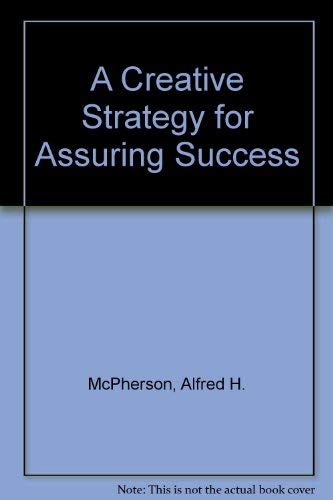 A Creative Strategy for Assuring Success by Alfred H. McPherson