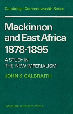 Mackinnon and East Africa 1878–1895: A Study in the 'New Imperialism' (Cambridge Commonwealth Series) by John S. Galbraith