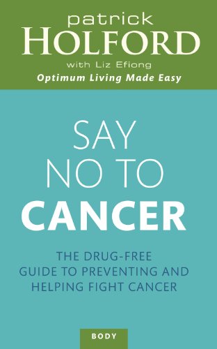 Say No to Cancer: The Drug-free Guide to Preventing and Helping Fight Cancer by Patrick Holford