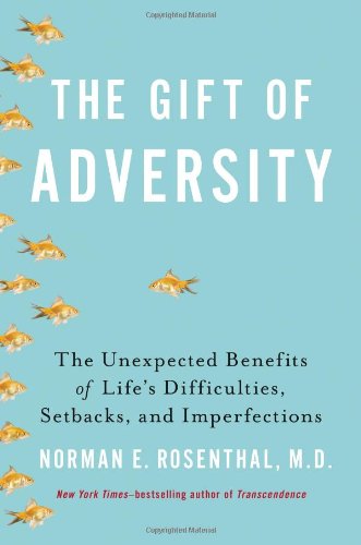 The Gift of Adversity: The Unexpected Benefits of Life's Difficulties, Setbacks, and Imperfections by Norman E Rosenthal M.D.