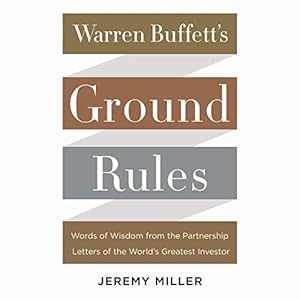 Warren Buffett's Ground Rules: Words of Wisdom from the Partnership Letters of the World's Greatest Investor by Jeremy Miller