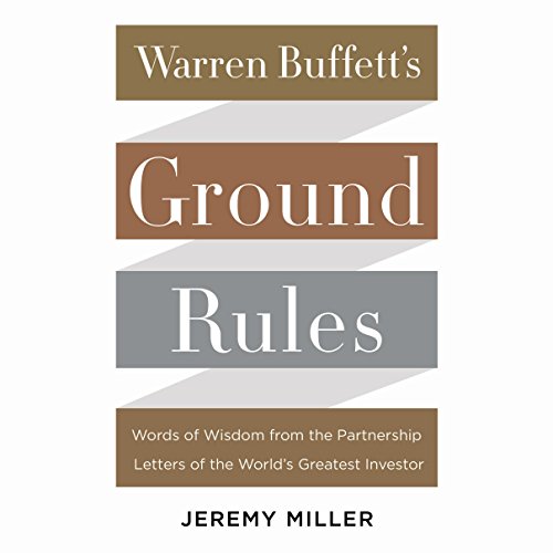 Warren Buffett's Ground Rules: Words of Wisdom from the Partnership Letters of the World's Greatest Investor by Jeremy Miller