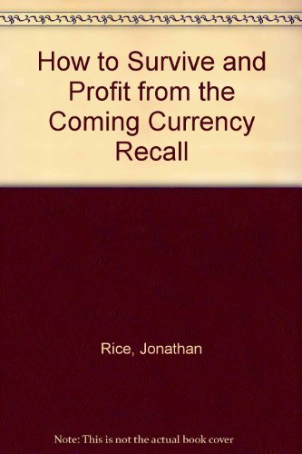 How to Survive and Profit from the Coming Currency Recall by Jonathan Rice