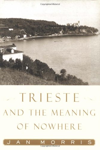 Trieste and the Meaning of Nowhere by Jan Morris