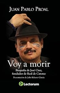 Voy a morir: Biograf&iacute;a de Jos&eacute; Cruz, fundador de Real de Catorce by Juan Pablo Proal