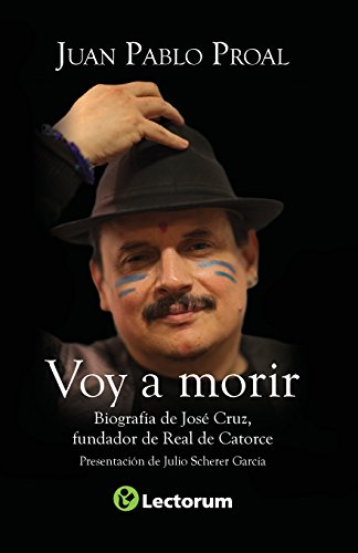 Voy a morir: Biograf&iacute;a de Jos&eacute; Cruz, fundador de Real de Catorce by Juan Pablo Proal