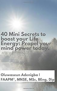 40 Mini Secrets to boost your Life Energy: Propel your mind power today (Colored Print) by Oluwaseun Adenigba