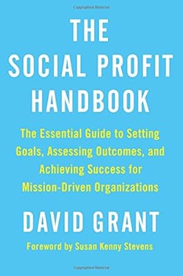 The Social Profit Handbook: The Essential Guide to Setting Goals, Assessing Outcomes, and Achieving Success for Mission-Driven Organizations