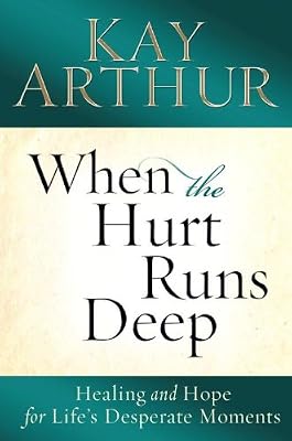 When the Hurt Runs Deep: Healing and Hope for Life's Desperate Moments