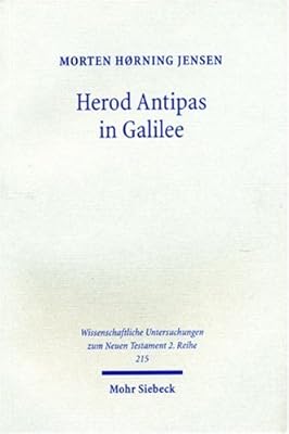 Herod Antipas in Galilee: The Literary and Archaeological Sources on the Reign of Herod Antipas and Its Socio-economic Impact on Galilee (Wissenschaftliche Untersuchungen Zum Neuen Testament 2.reihe)