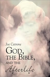 God, the Bible, and the Afterlife by Joe Cetrone