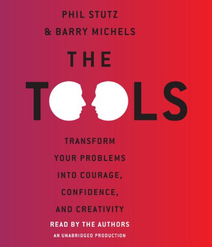 The Tools: Transform Your Problems into Courage, Confidence, and Creativity by Phil Stutz