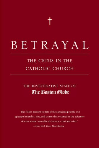 Betrayal: The Crisis in the Catholic Church by by The Investigative Staff of the Boston Globe