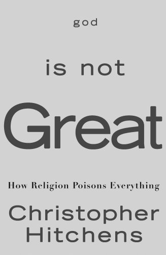 God Is Not Great: How Religion Poisons Everything by Christopher Hitchens