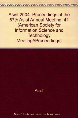 Asist 2004: Proceedings of the 67th Asist Annual Meeting (41) (AMERICAN SOCIETY FOR INFORMATION SCIENCE AND TECHNOLOGY MEETING//PROCEEDINGS) by ASIST