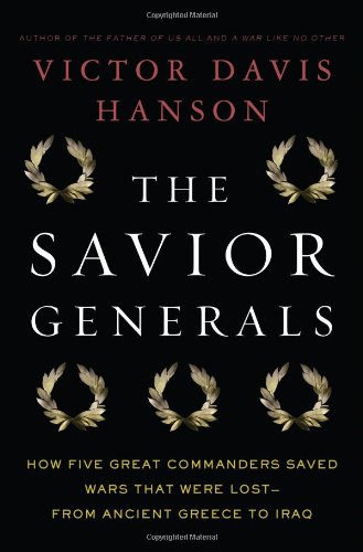 The Savior Generals: How Five Great Commanders Saved Wars That Were Lost - From Ancient Greece to Iraq by Victor Davis Hanson